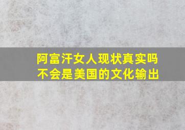 阿富汗女人现状真实吗 不会是美国的文化输出